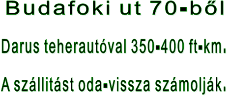 Budafoki ut 70-ből  Darus teherautóval 350-400 ft-km.  A szállitást oda-vissza számolják.